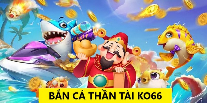 Tổng Quan Về Bắn Cá Thần Tài Tại ko66