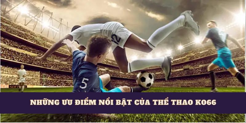 Những ưu điểm nổi bật của thể thao ko66