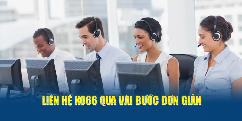 Tổng hợp các phương thức liên hệ với ko66 nhanh chóng và hiệu quả