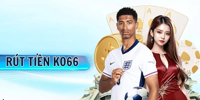 Nguyên tắc vàng khi rút tiền ko66
