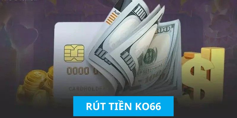 Trọn bộ giải đáp những thắc mắc khi rút tiền ko66